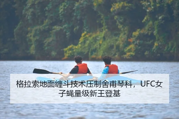 格拉索地面缠斗技术压制舍甫琴科，UFC女子蝇量级新王登基